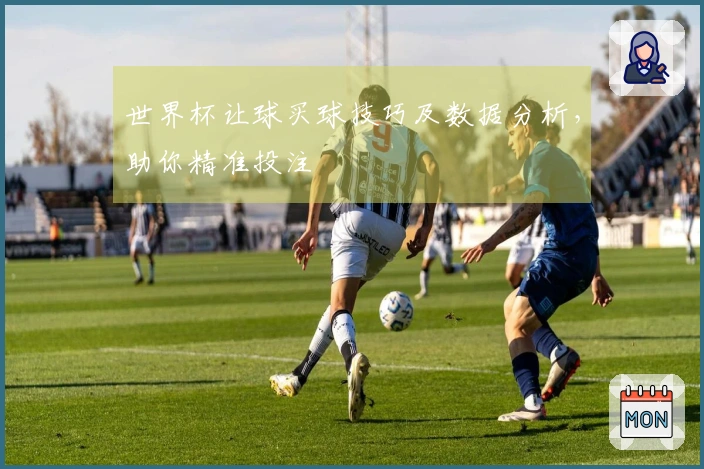 世界杯让球买球技巧及数据分析，助你精准投注