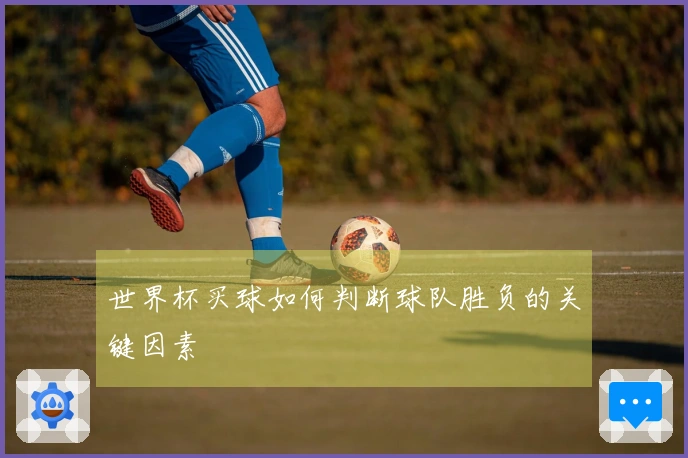 世界杯买球如何判断球队胜负的关键因素